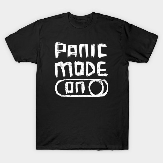 Panic Mode ON T-Shirt by badlydrawnbabe